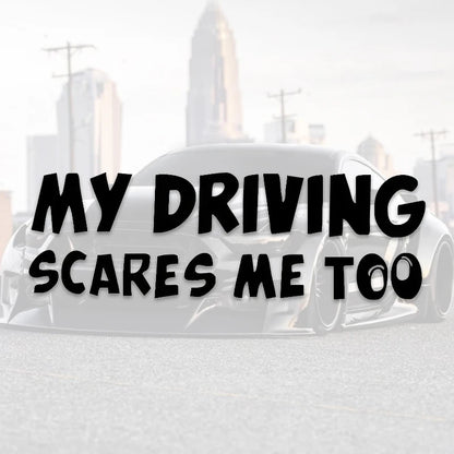 Car Sticker! 'My Driving Scares Me Too'