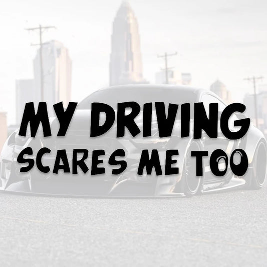 Car Sticker! 'My Driving Scares Me Too'