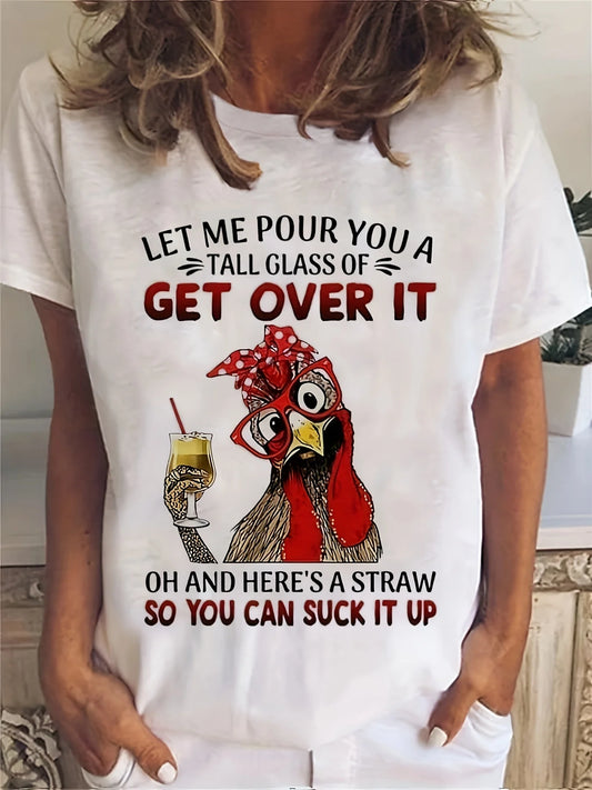 "Let me pour you a tall glass of get over it" Chicken T shirt