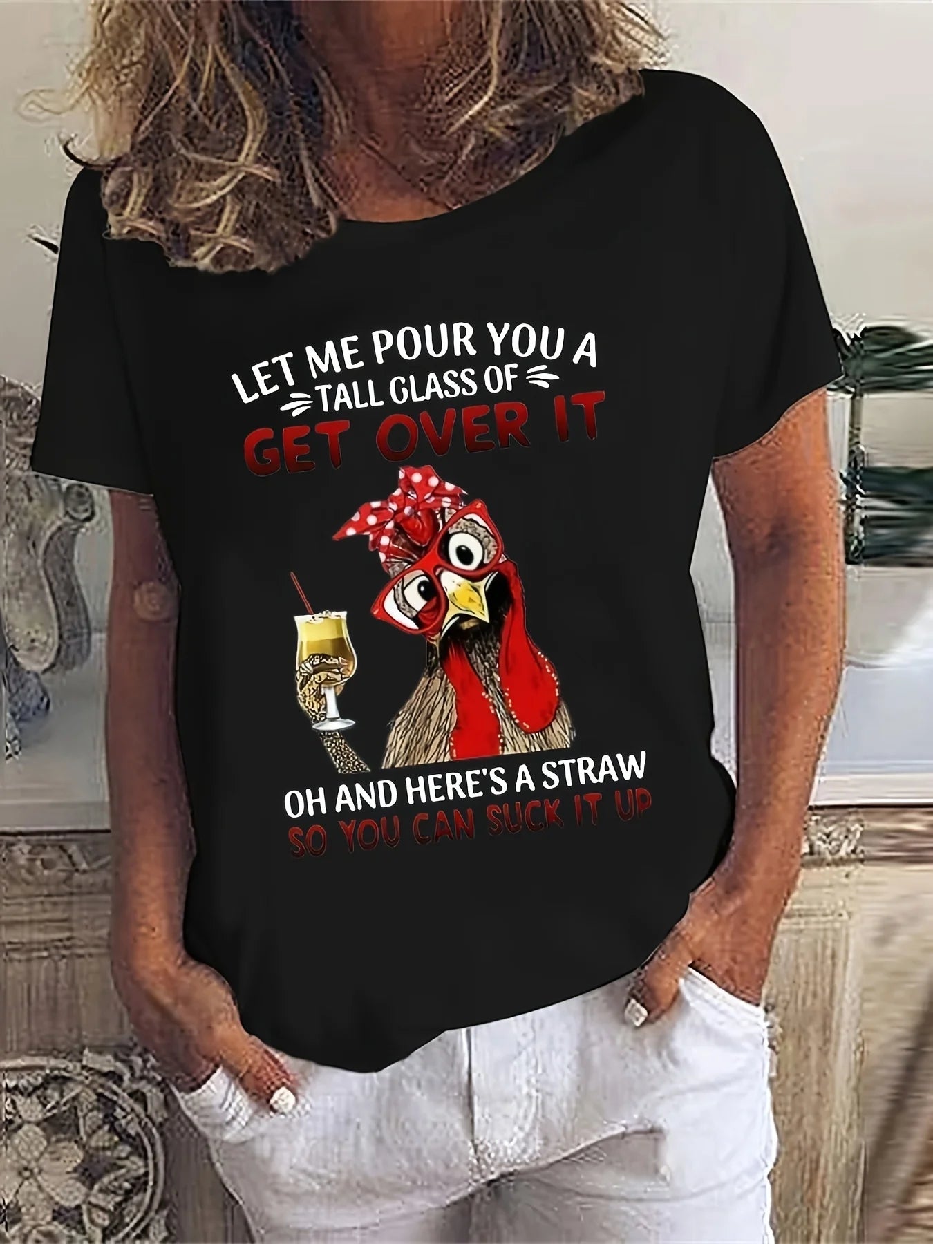 "Let me pour you a tall glass of get over it" Chicken T shirt